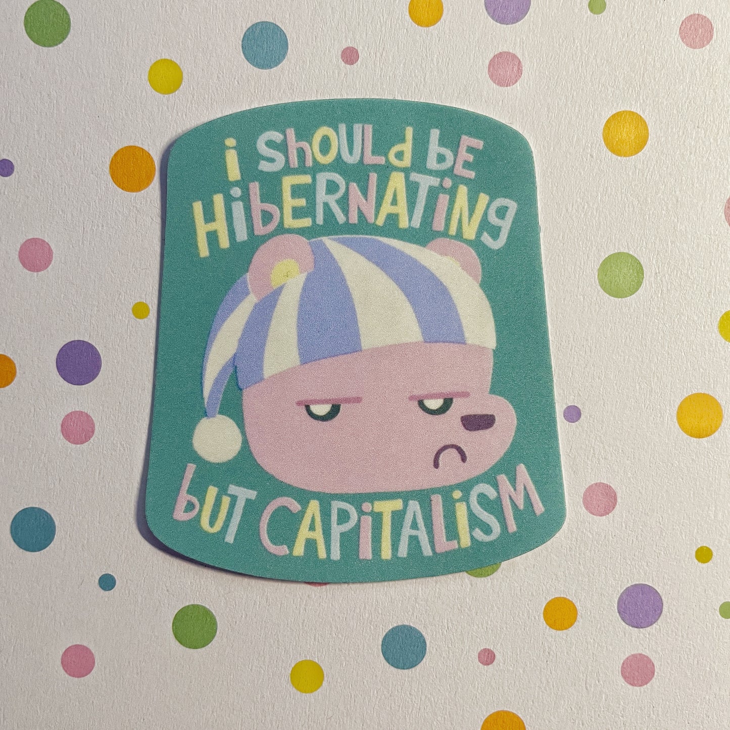 I Should Be Hibernating But Capitalism sticker